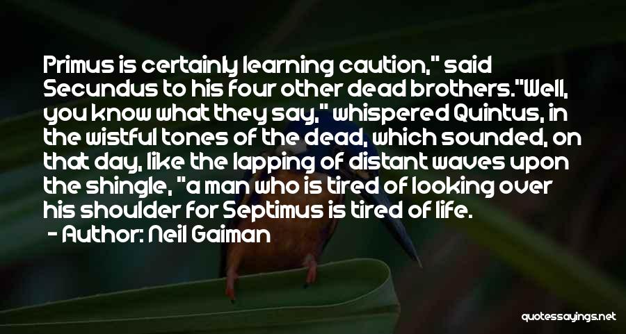 Neil Gaiman Quotes: Primus Is Certainly Learning Caution, Said Secundus To His Four Other Dead Brothers.well, You Know What They Say, Whispered Quintus,