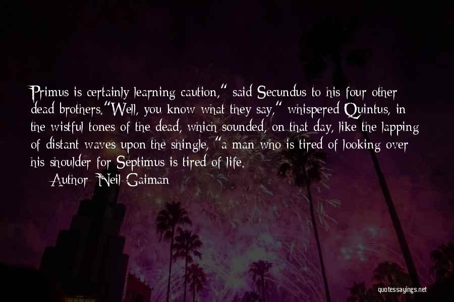 Neil Gaiman Quotes: Primus Is Certainly Learning Caution, Said Secundus To His Four Other Dead Brothers.well, You Know What They Say, Whispered Quintus,
