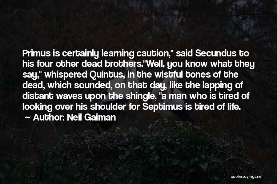 Neil Gaiman Quotes: Primus Is Certainly Learning Caution, Said Secundus To His Four Other Dead Brothers.well, You Know What They Say, Whispered Quintus,