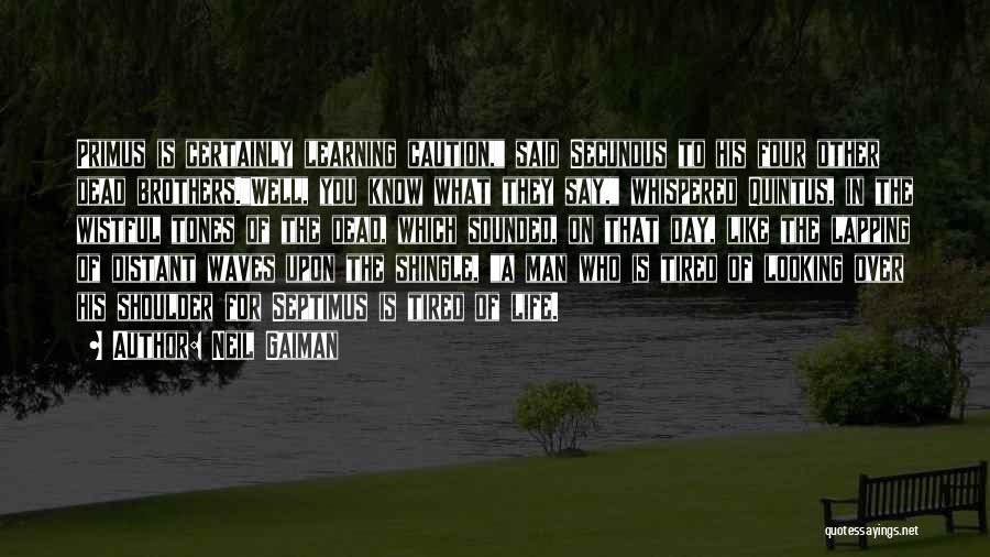 Neil Gaiman Quotes: Primus Is Certainly Learning Caution, Said Secundus To His Four Other Dead Brothers.well, You Know What They Say, Whispered Quintus,