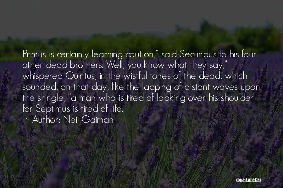 Neil Gaiman Quotes: Primus Is Certainly Learning Caution, Said Secundus To His Four Other Dead Brothers.well, You Know What They Say, Whispered Quintus,