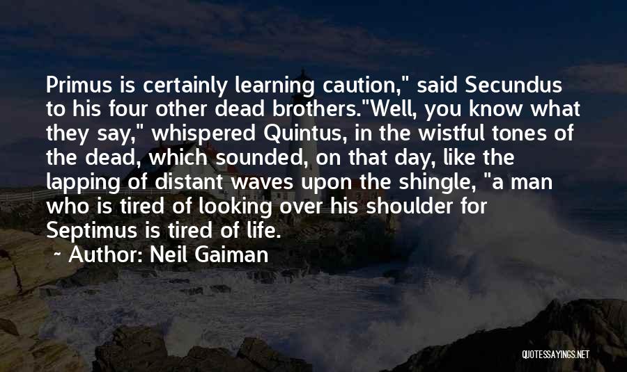 Neil Gaiman Quotes: Primus Is Certainly Learning Caution, Said Secundus To His Four Other Dead Brothers.well, You Know What They Say, Whispered Quintus,