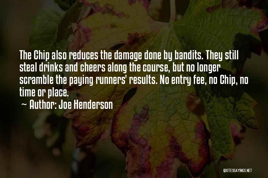 Joe Henderson Quotes: The Chip Also Reduces The Damage Done By Bandits. They Still Steal Drinks And Cheers Along The Course, But No