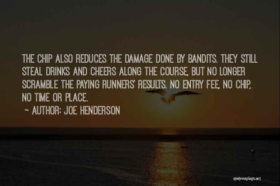Joe Henderson Quotes: The Chip Also Reduces The Damage Done By Bandits. They Still Steal Drinks And Cheers Along The Course, But No