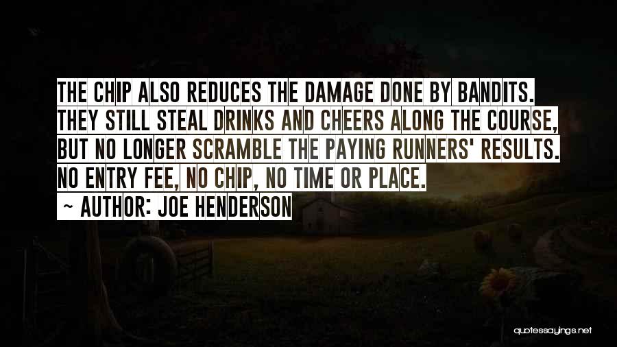 Joe Henderson Quotes: The Chip Also Reduces The Damage Done By Bandits. They Still Steal Drinks And Cheers Along The Course, But No