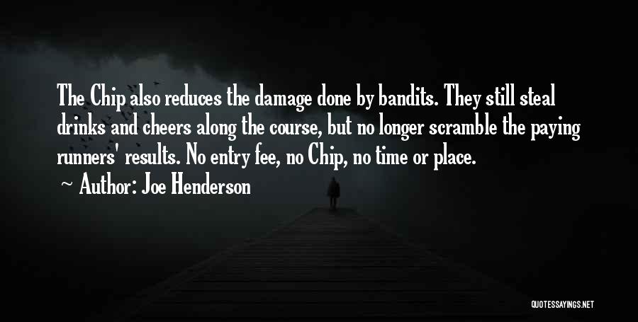 Joe Henderson Quotes: The Chip Also Reduces The Damage Done By Bandits. They Still Steal Drinks And Cheers Along The Course, But No