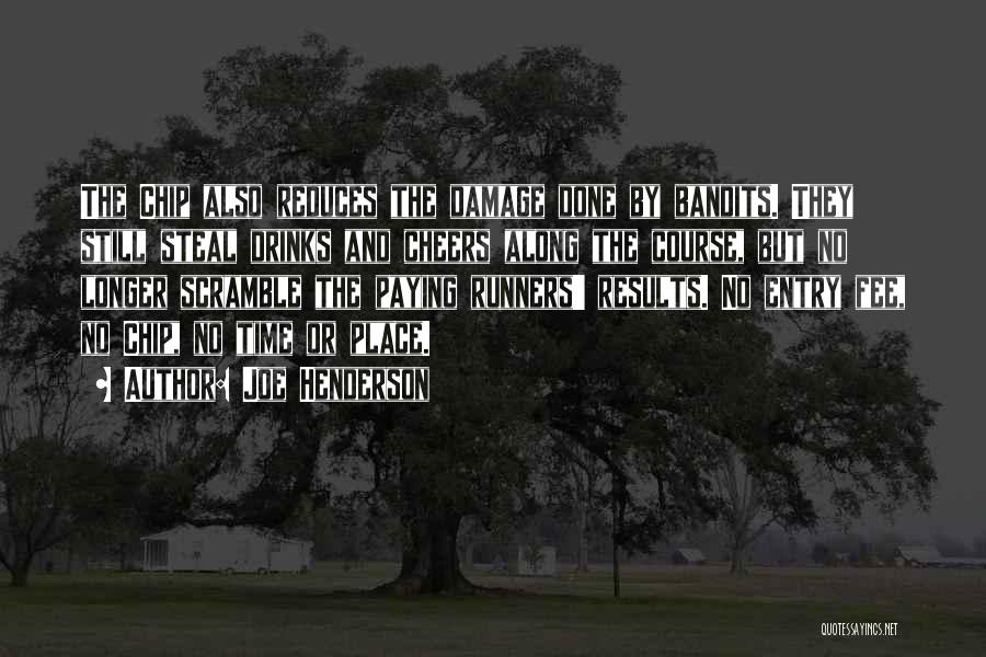 Joe Henderson Quotes: The Chip Also Reduces The Damage Done By Bandits. They Still Steal Drinks And Cheers Along The Course, But No