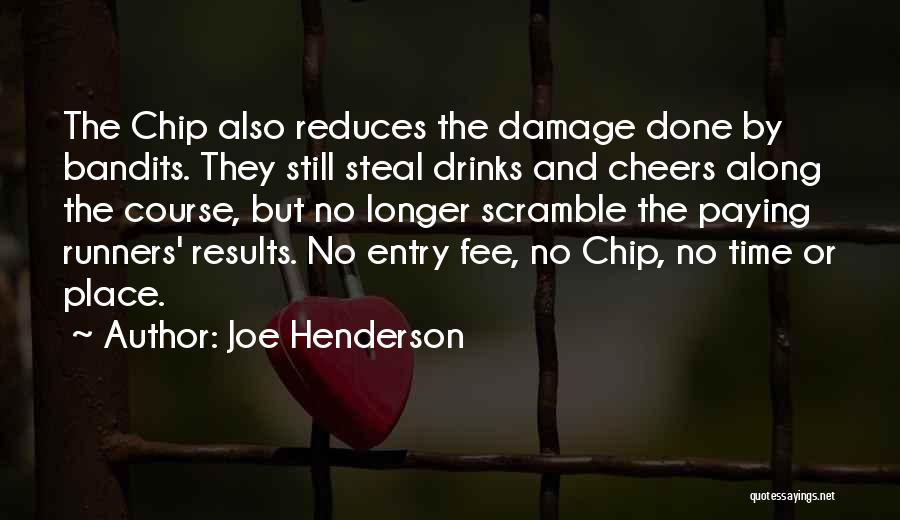 Joe Henderson Quotes: The Chip Also Reduces The Damage Done By Bandits. They Still Steal Drinks And Cheers Along The Course, But No