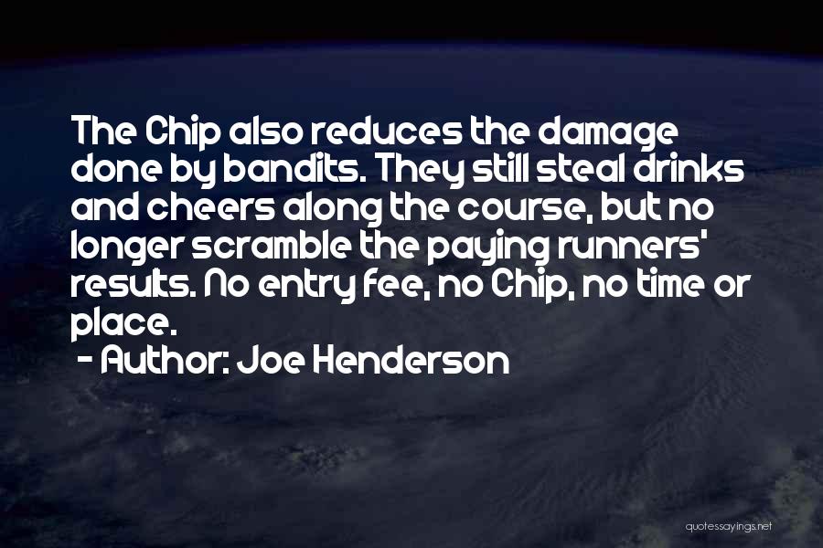 Joe Henderson Quotes: The Chip Also Reduces The Damage Done By Bandits. They Still Steal Drinks And Cheers Along The Course, But No
