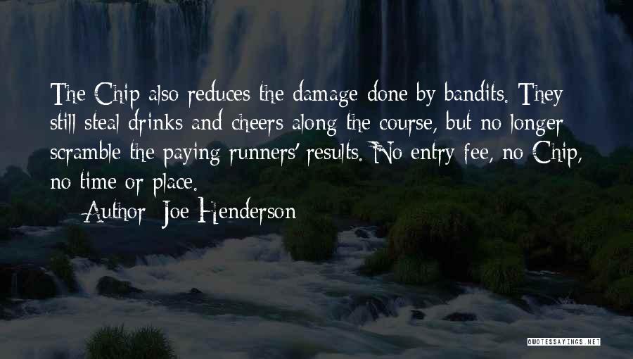 Joe Henderson Quotes: The Chip Also Reduces The Damage Done By Bandits. They Still Steal Drinks And Cheers Along The Course, But No