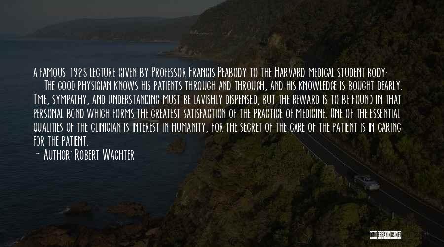 Robert Wachter Quotes: A Famous 1925 Lecture Given By Professor Francis Peabody To The Harvard Medical Student Body: The Good Physician Knows His