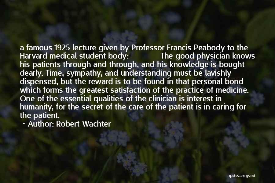 Robert Wachter Quotes: A Famous 1925 Lecture Given By Professor Francis Peabody To The Harvard Medical Student Body: The Good Physician Knows His