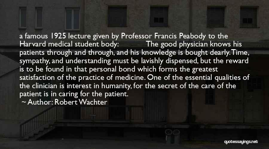 Robert Wachter Quotes: A Famous 1925 Lecture Given By Professor Francis Peabody To The Harvard Medical Student Body: The Good Physician Knows His