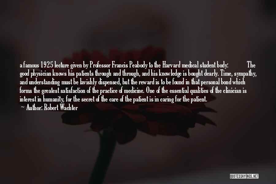 Robert Wachter Quotes: A Famous 1925 Lecture Given By Professor Francis Peabody To The Harvard Medical Student Body: The Good Physician Knows His