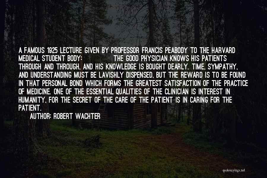 Robert Wachter Quotes: A Famous 1925 Lecture Given By Professor Francis Peabody To The Harvard Medical Student Body: The Good Physician Knows His