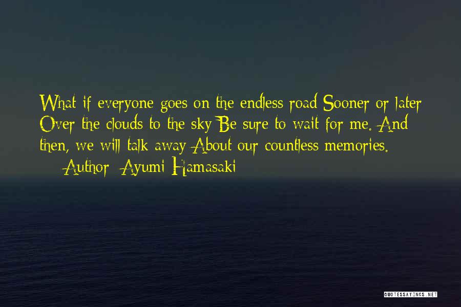 Ayumi Hamasaki Quotes: What If Everyone Goes On The Endless Road Sooner Or Later Over The Clouds To The Sky Be Sure To