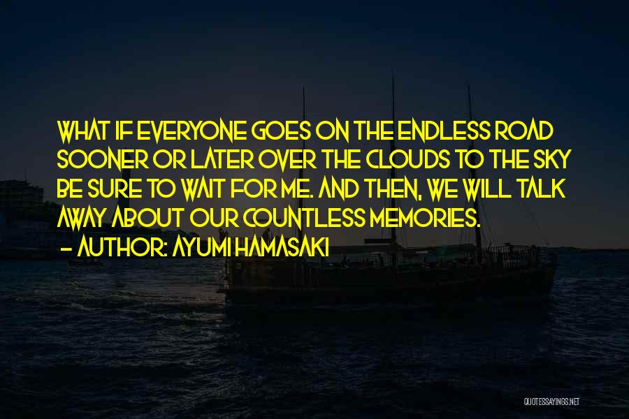 Ayumi Hamasaki Quotes: What If Everyone Goes On The Endless Road Sooner Or Later Over The Clouds To The Sky Be Sure To