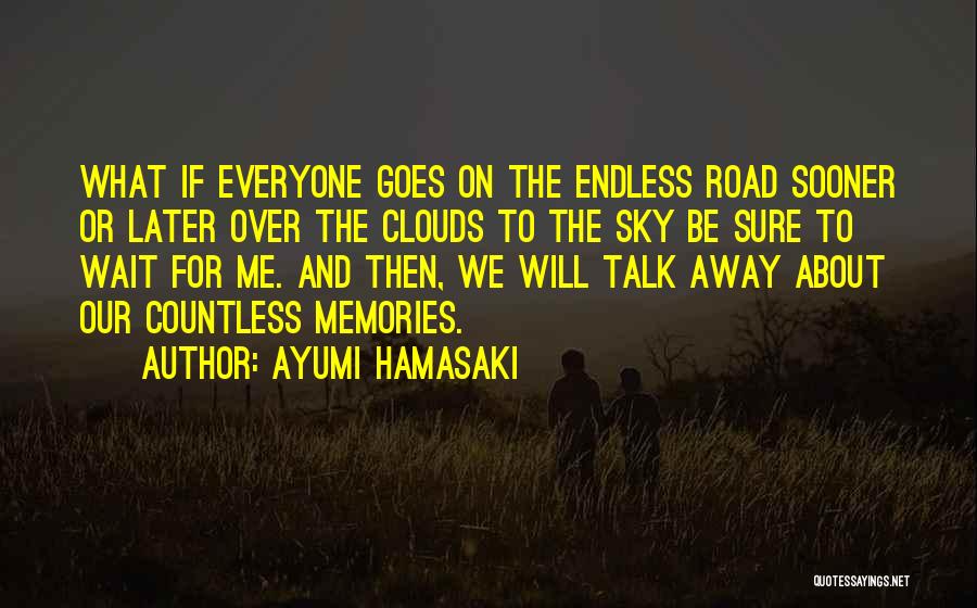 Ayumi Hamasaki Quotes: What If Everyone Goes On The Endless Road Sooner Or Later Over The Clouds To The Sky Be Sure To