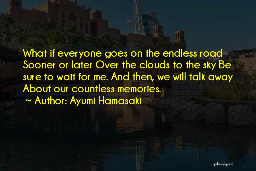 Ayumi Hamasaki Quotes: What If Everyone Goes On The Endless Road Sooner Or Later Over The Clouds To The Sky Be Sure To