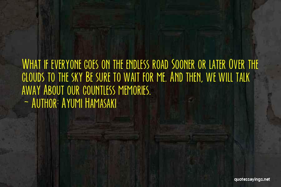 Ayumi Hamasaki Quotes: What If Everyone Goes On The Endless Road Sooner Or Later Over The Clouds To The Sky Be Sure To