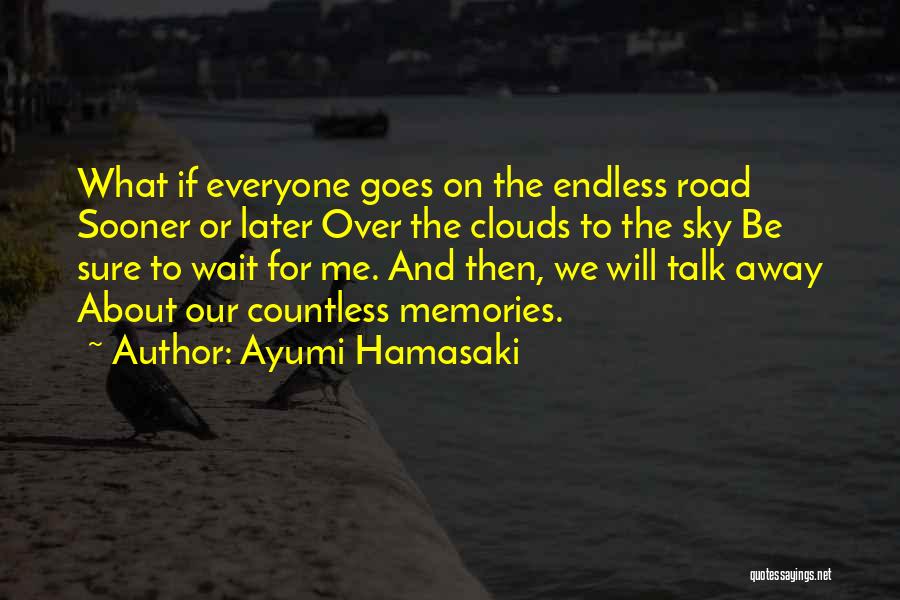 Ayumi Hamasaki Quotes: What If Everyone Goes On The Endless Road Sooner Or Later Over The Clouds To The Sky Be Sure To