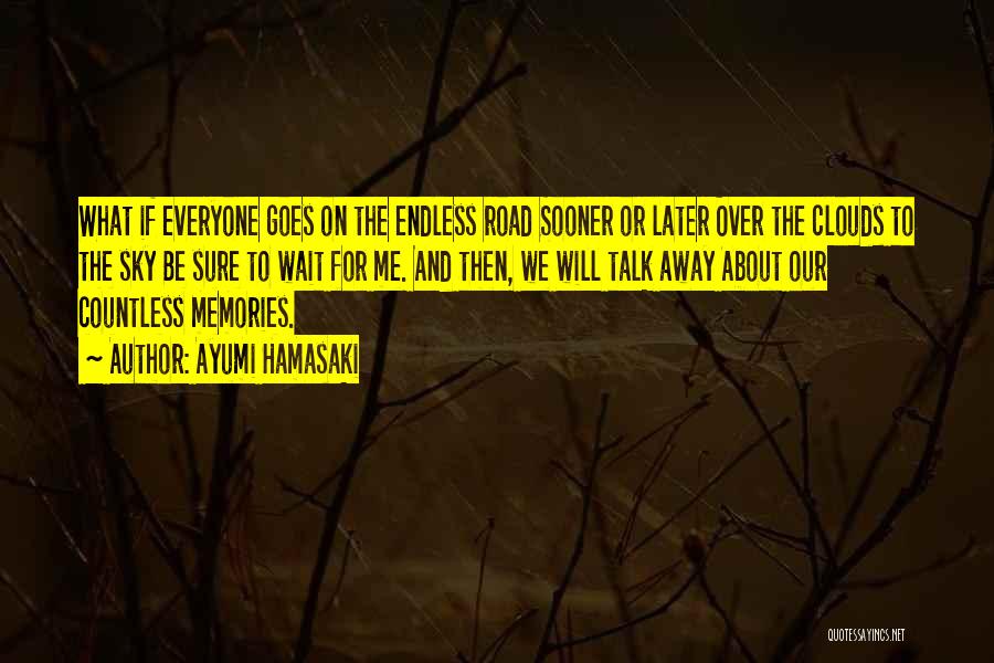 Ayumi Hamasaki Quotes: What If Everyone Goes On The Endless Road Sooner Or Later Over The Clouds To The Sky Be Sure To