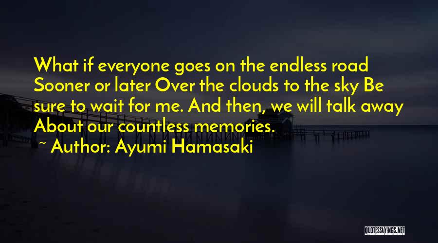 Ayumi Hamasaki Quotes: What If Everyone Goes On The Endless Road Sooner Or Later Over The Clouds To The Sky Be Sure To