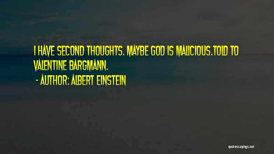 Albert Einstein Quotes: I Have Second Thoughts. Maybe God Is Malicious.told To Valentine Bargmann.