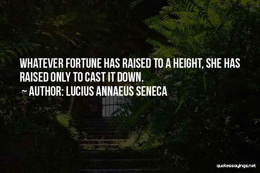 Lucius Annaeus Seneca Quotes: Whatever Fortune Has Raised To A Height, She Has Raised Only To Cast It Down.