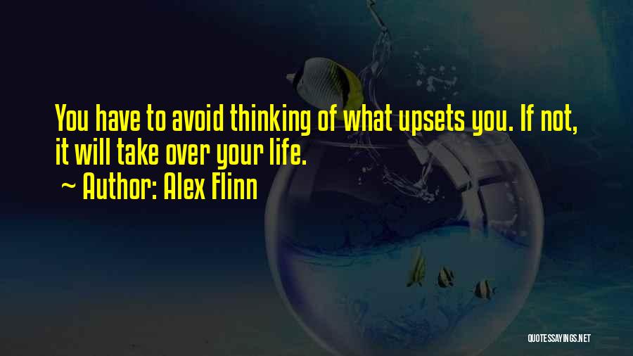 Alex Flinn Quotes: You Have To Avoid Thinking Of What Upsets You. If Not, It Will Take Over Your Life.