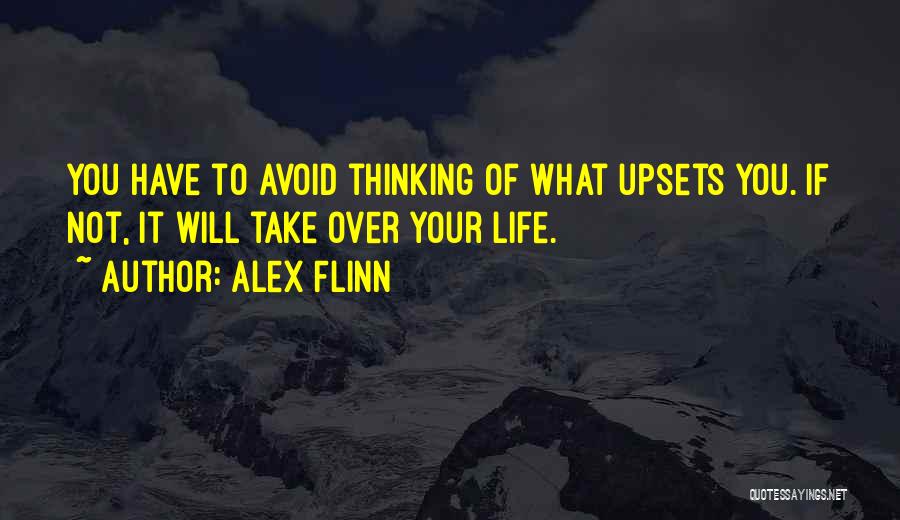 Alex Flinn Quotes: You Have To Avoid Thinking Of What Upsets You. If Not, It Will Take Over Your Life.