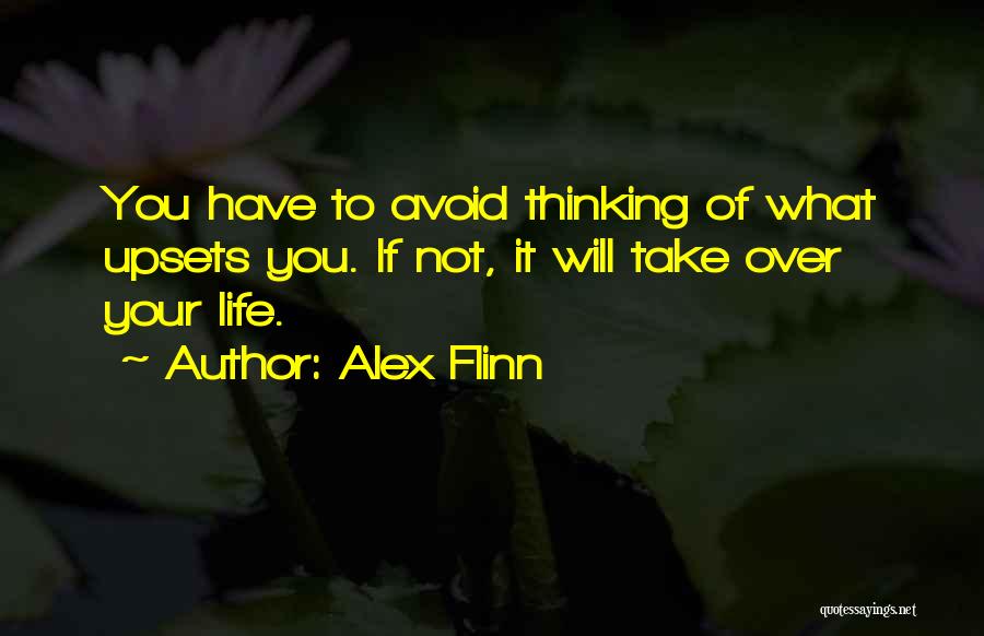 Alex Flinn Quotes: You Have To Avoid Thinking Of What Upsets You. If Not, It Will Take Over Your Life.