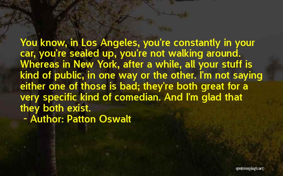 Patton Oswalt Quotes: You Know, In Los Angeles, You're Constantly In Your Car, You're Sealed Up, You're Not Walking Around. Whereas In New