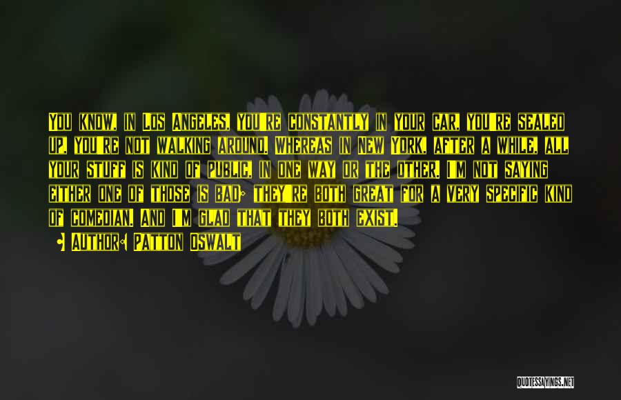 Patton Oswalt Quotes: You Know, In Los Angeles, You're Constantly In Your Car, You're Sealed Up, You're Not Walking Around. Whereas In New