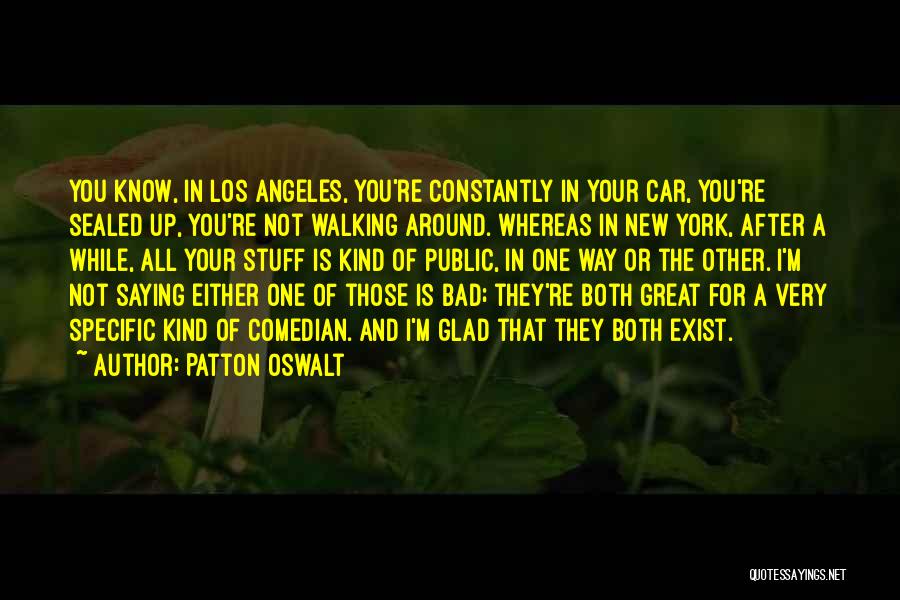 Patton Oswalt Quotes: You Know, In Los Angeles, You're Constantly In Your Car, You're Sealed Up, You're Not Walking Around. Whereas In New