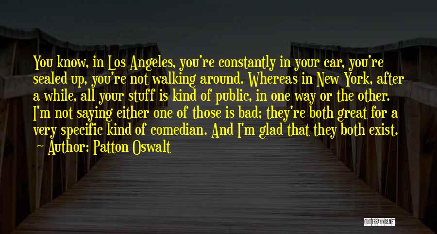 Patton Oswalt Quotes: You Know, In Los Angeles, You're Constantly In Your Car, You're Sealed Up, You're Not Walking Around. Whereas In New