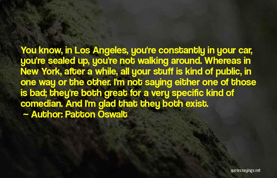 Patton Oswalt Quotes: You Know, In Los Angeles, You're Constantly In Your Car, You're Sealed Up, You're Not Walking Around. Whereas In New