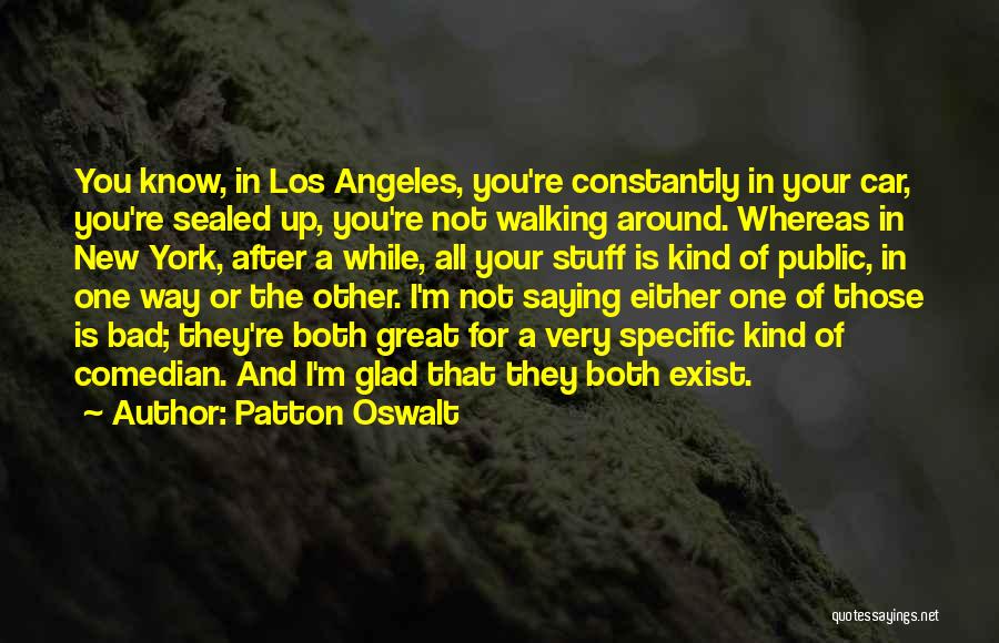 Patton Oswalt Quotes: You Know, In Los Angeles, You're Constantly In Your Car, You're Sealed Up, You're Not Walking Around. Whereas In New