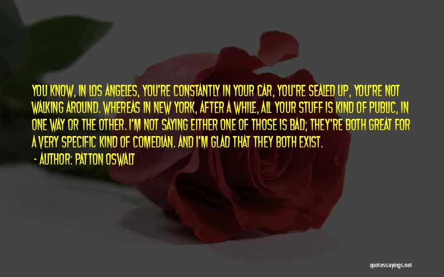 Patton Oswalt Quotes: You Know, In Los Angeles, You're Constantly In Your Car, You're Sealed Up, You're Not Walking Around. Whereas In New