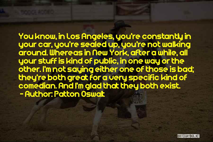 Patton Oswalt Quotes: You Know, In Los Angeles, You're Constantly In Your Car, You're Sealed Up, You're Not Walking Around. Whereas In New