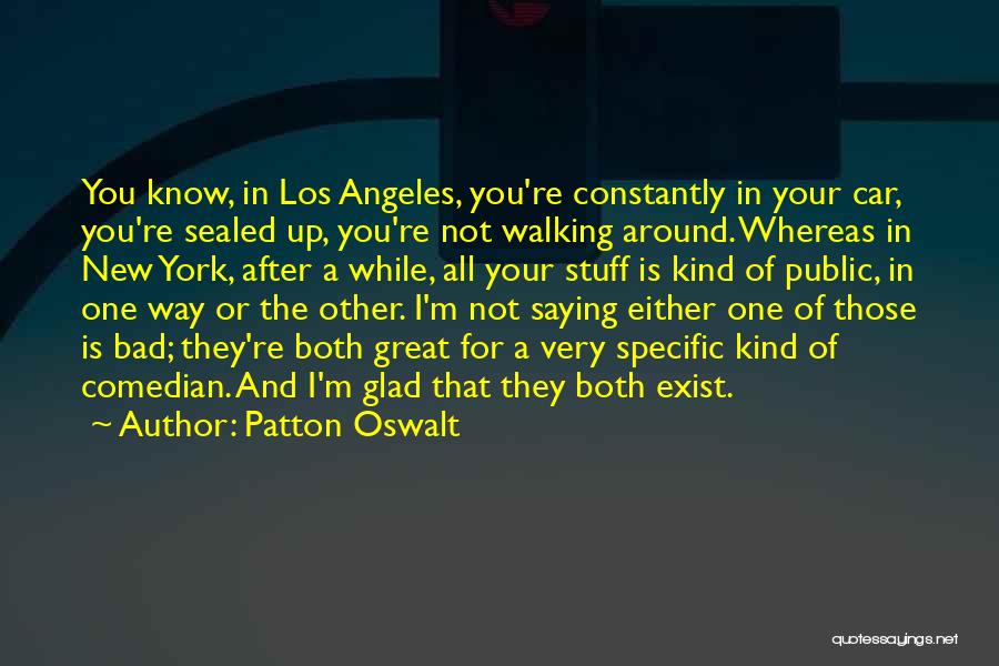 Patton Oswalt Quotes: You Know, In Los Angeles, You're Constantly In Your Car, You're Sealed Up, You're Not Walking Around. Whereas In New