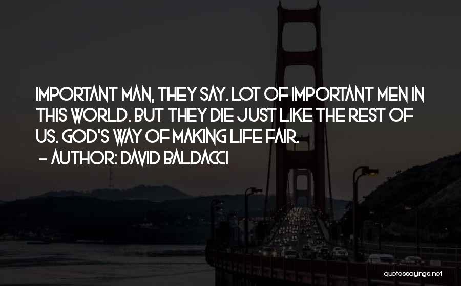 David Baldacci Quotes: Important Man, They Say. Lot Of Important Men In This World. But They Die Just Like The Rest Of Us.