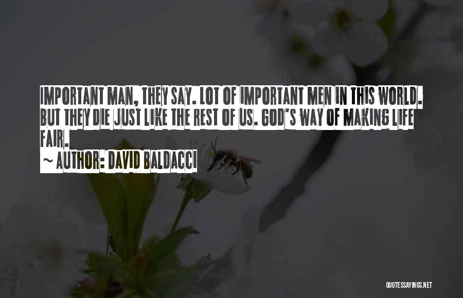 David Baldacci Quotes: Important Man, They Say. Lot Of Important Men In This World. But They Die Just Like The Rest Of Us.