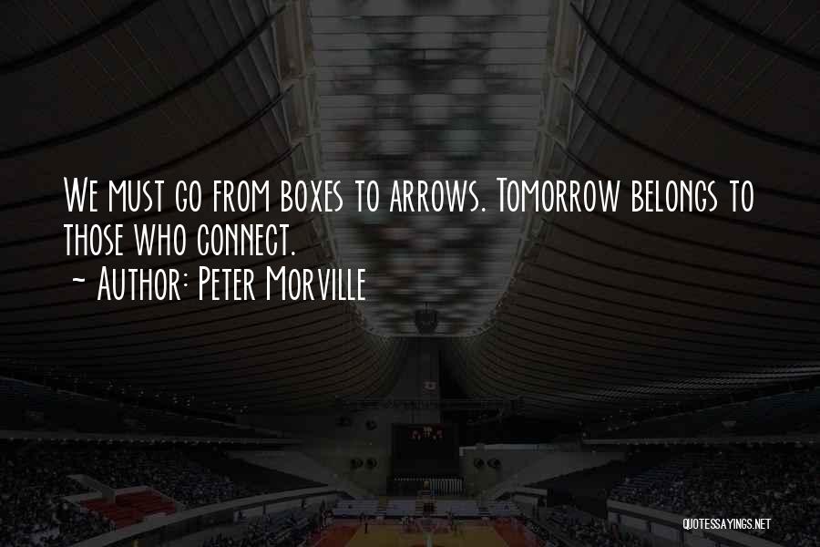 Peter Morville Quotes: We Must Go From Boxes To Arrows. Tomorrow Belongs To Those Who Connect.