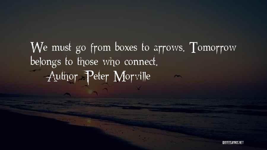 Peter Morville Quotes: We Must Go From Boxes To Arrows. Tomorrow Belongs To Those Who Connect.