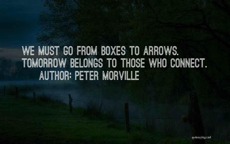 Peter Morville Quotes: We Must Go From Boxes To Arrows. Tomorrow Belongs To Those Who Connect.