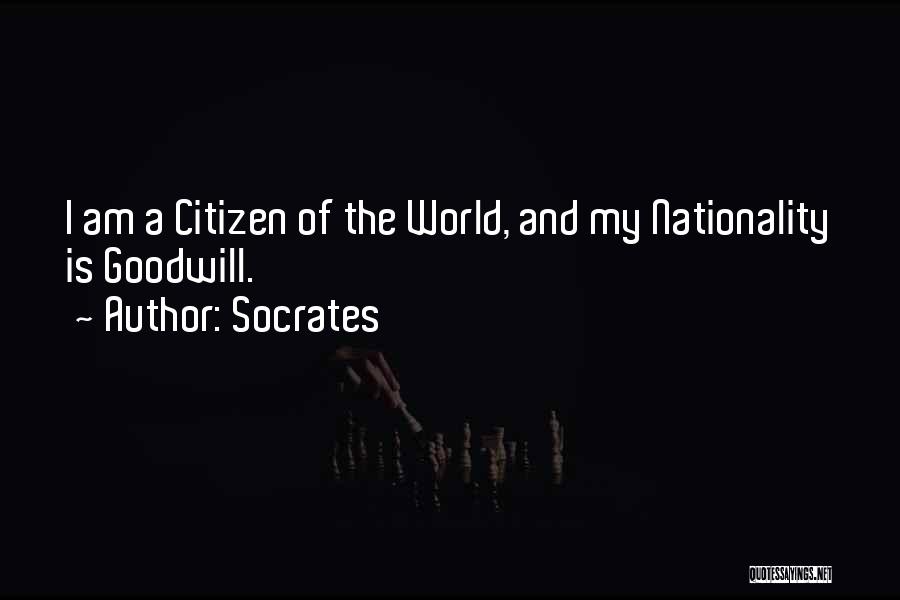Socrates Quotes: I Am A Citizen Of The World, And My Nationality Is Goodwill.