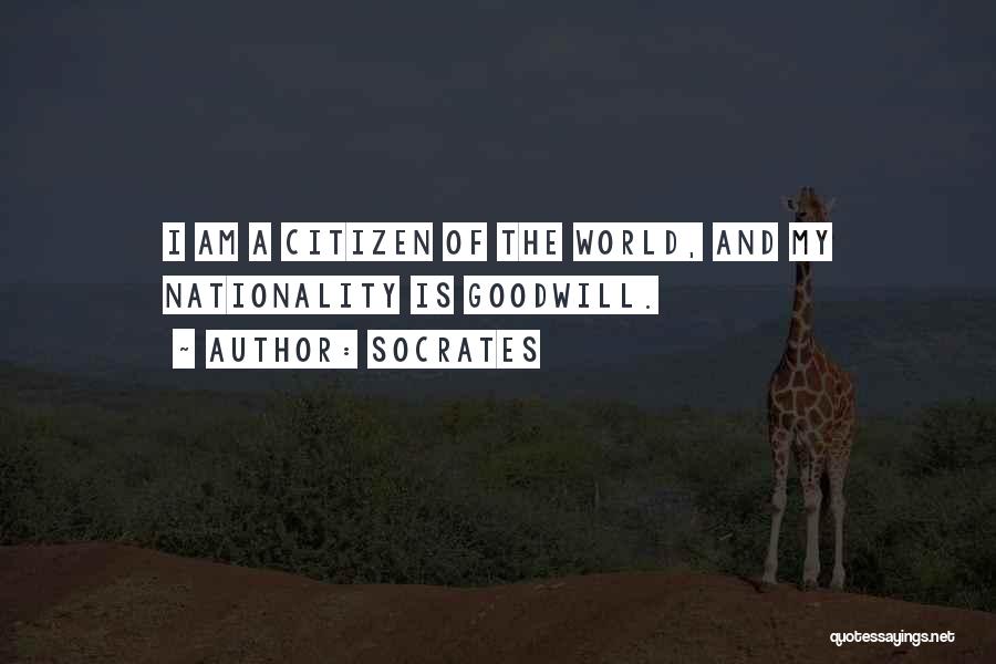 Socrates Quotes: I Am A Citizen Of The World, And My Nationality Is Goodwill.