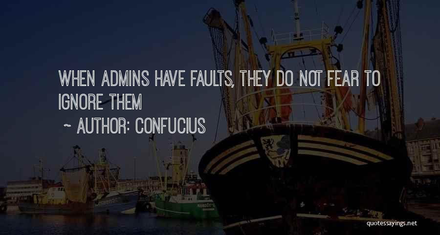Confucius Quotes: When Admins Have Faults, They Do Not Fear To Ignore Them