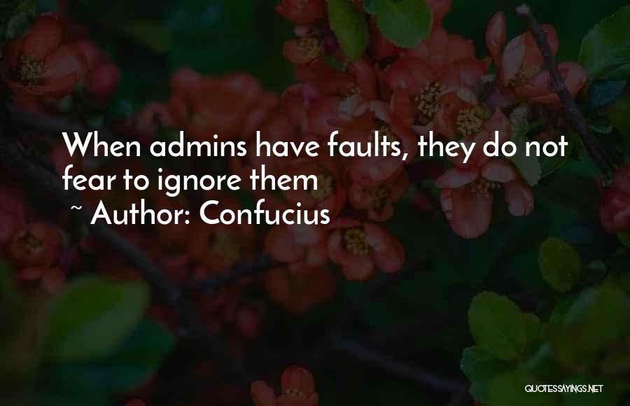 Confucius Quotes: When Admins Have Faults, They Do Not Fear To Ignore Them